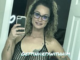 Gettindirtywithhim