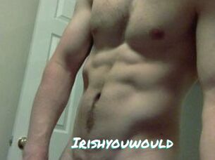 Irishyouwould