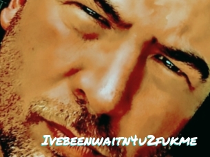 Ivebeenwaitn4u2fukme
