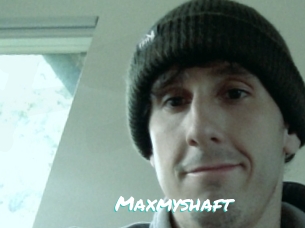 Maxmyshaft