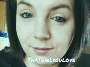 Thatgirlyoulove