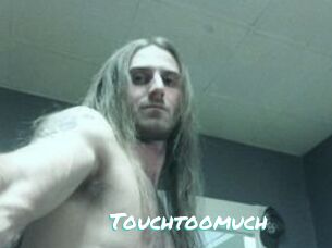 Touchtoomuch